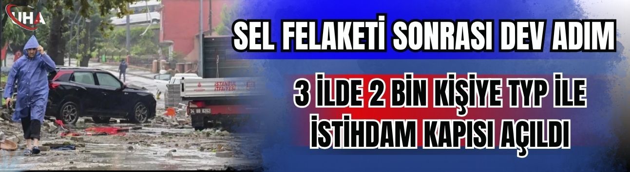 Sel Felaketi Sonrası Dev Adım, 3 İlde 2 Bin Kişiye TYP İle İstihdam Kapısı Açıldı!