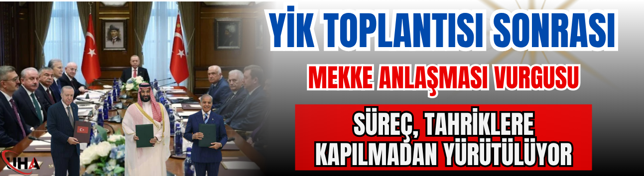 YİK Toplantısı Sonrası Mekke Anlaşması Vurgusu: Süreç, Tahriklere Kapılmadan Yürütülüyor